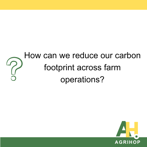 How can we reduce our carbon footprint across farm operations?